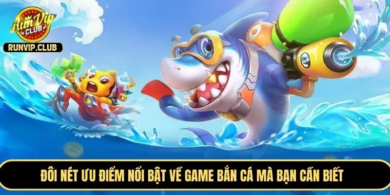 Đôi nét ưu điểm nổi bật về game bắn cá mà bạn cần biết