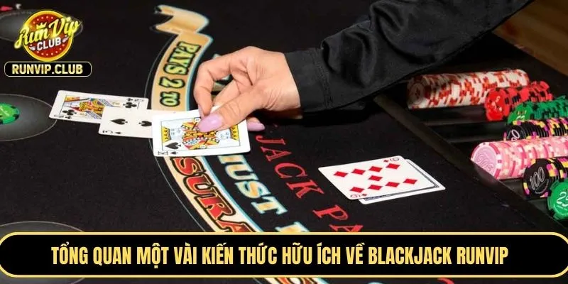 Tổng quan một vài kiến thức hữu ích về Blackjack RUNVIP