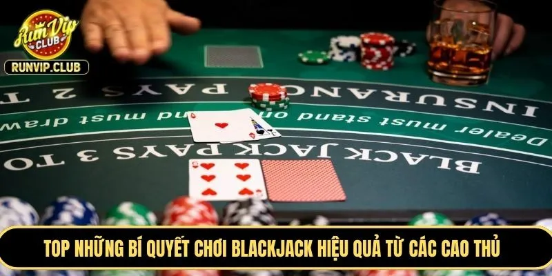 TOP những bí quyết chơi Blackjack hiệu quả từ các cao thủ