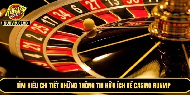 Tìm hiểu chi tiết những thông tin hữu ích về casino RUNVIP