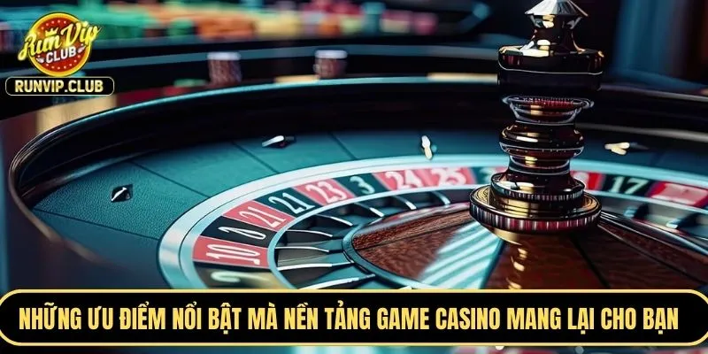 Những ưu điểm nổi bật mà nền tảng game casino mang lại cho bạn