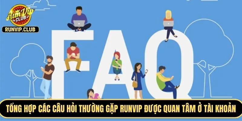 Tổng hợp các câu hỏi thường gặp RUNVIP được quan tâm ở tài khoản 2025