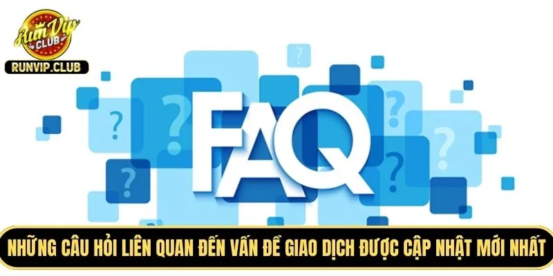 Những câu hỏi liên quan đến vấn đề giao dịch được cập nhật mới nhất