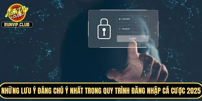 Những lưu ý đáng chú ý nhất khi thực hiện quy trình đăng nhập cá cược 2025