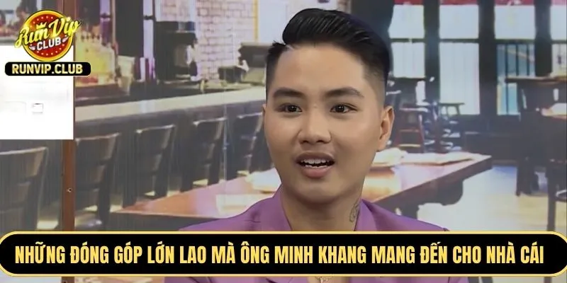 Những đóng góp lớn lao mà ông Minh Khang mang đến cho nhà cái