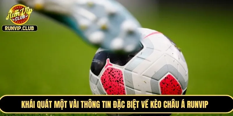 Khái quát một vài thông tin đặc biệt về kèo châu Á RUNVIP