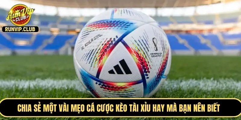 Chia sẻ một vài mẹo cá cược kèo tài xỉu hay mà bạn nên biết