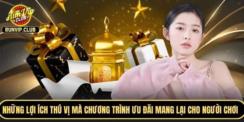 Những lợi ích thú vị mà chương trình ưu đãi mang lại cho người chơi