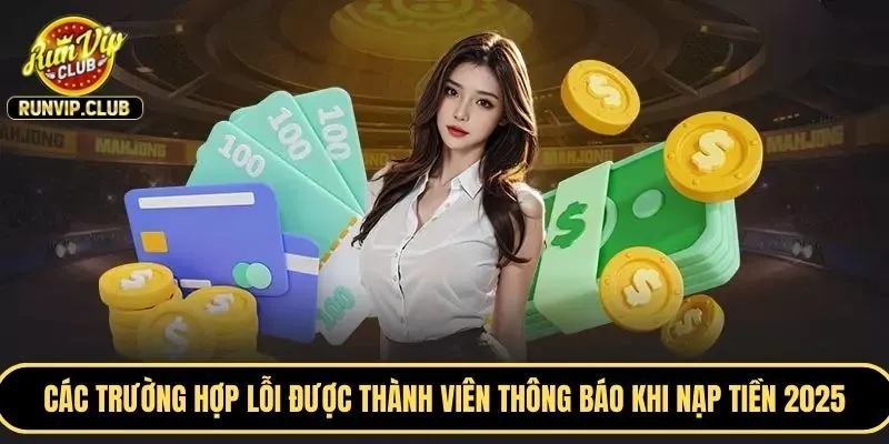 Các trường hợp lỗi cơ bản được thành viên thông báo khi nạp tiền 2025