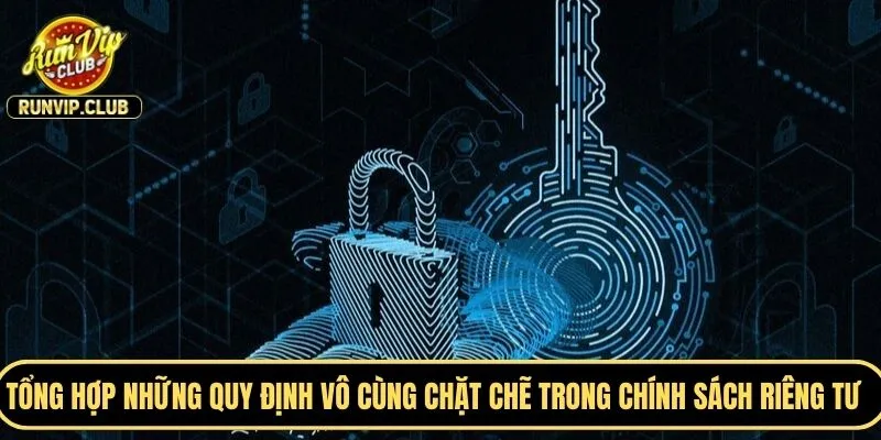 Tổng hợp những quy định vô cùng chặt chẽ trong chính sách riêng tư