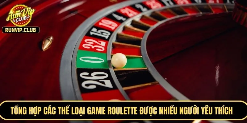 Tổng hợp các thể loại game Roulette được nhiều người yêu thích