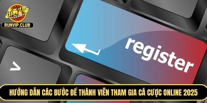 Hướng dẫn tất tần tật các bước để thành viên tham gia cá cược online 2025 