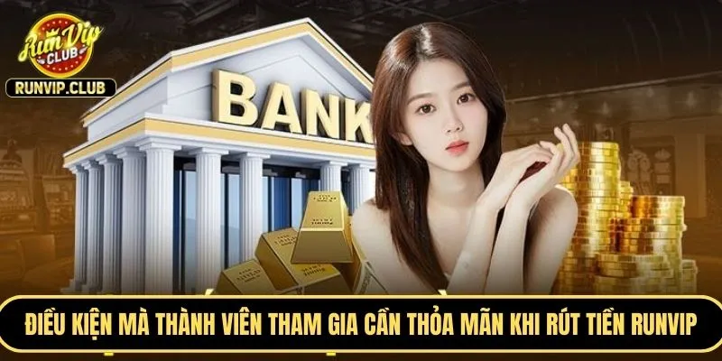 Điều kiện mà thành viên tham gia cần thỏa mãn khi rút tiền RUNVIP