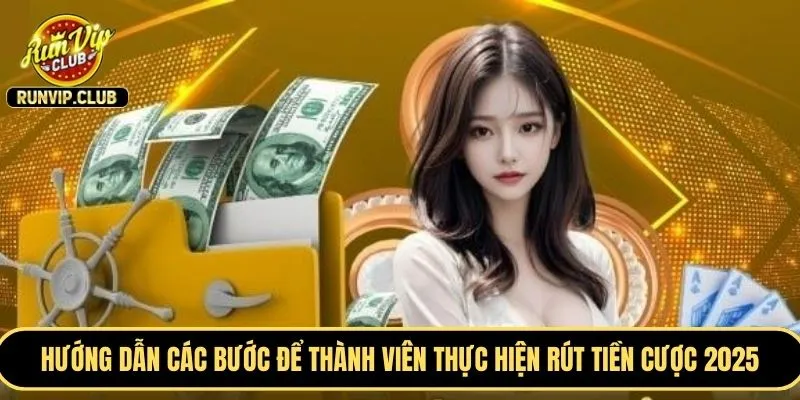 Hướng dẫn chi tiết các bước để thành viên thực hiện rút tiền cược 2025